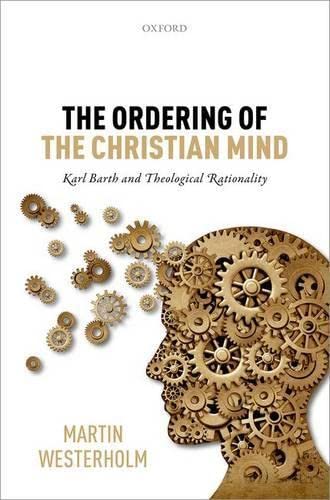 The Ordering Of The Christian Mind Karl Barth And Theological Rationality 1st Edition Martin Westerholm