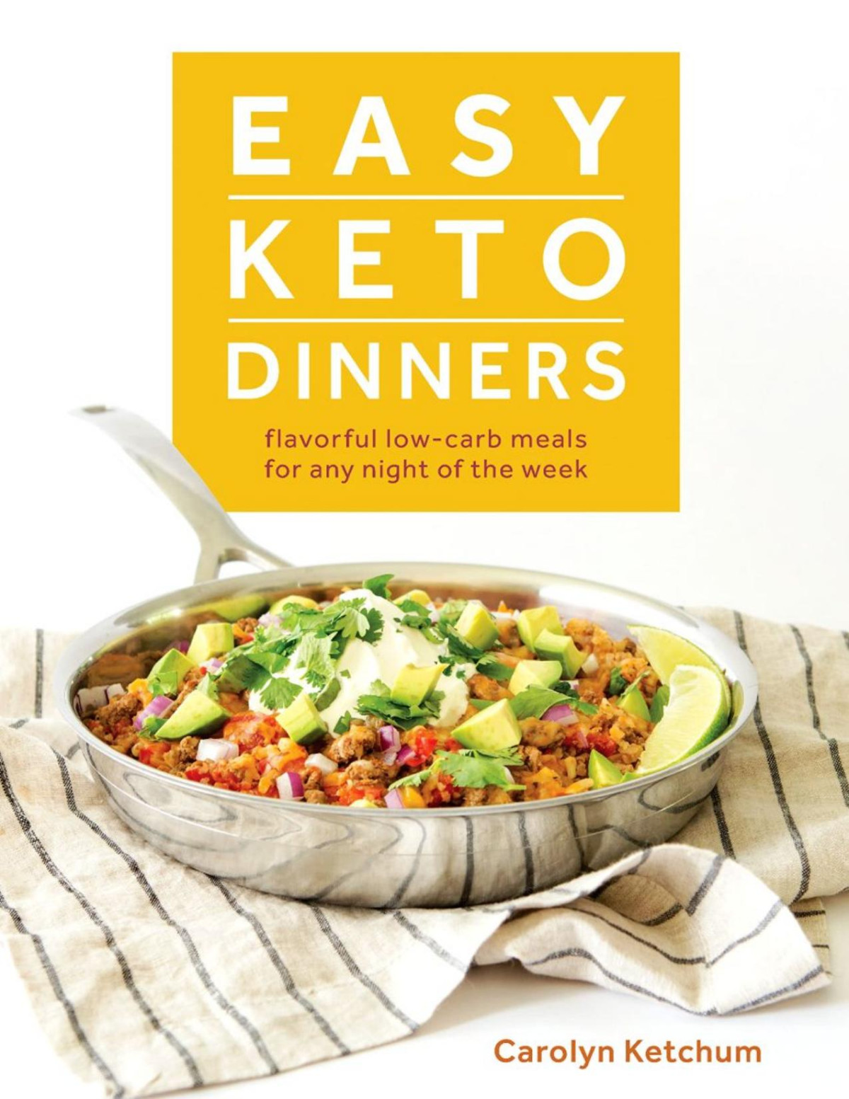 Easy Keto Dinners Flavorful Lowcarb Meals For Any Night Of The Week Carolyn Ketchum