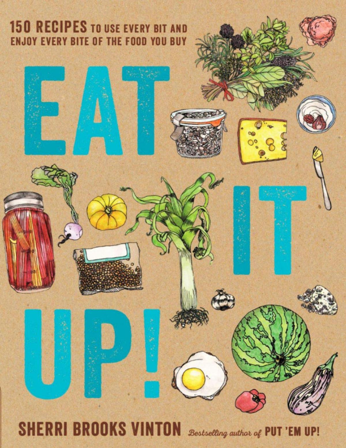 Eat It Up 150 Recipes To Use Every Bit And Enjoy Every Bite Of The Food You Buy Sherri Brooks Vinton