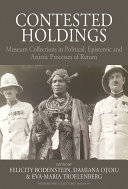 Contested Holdings Museum Collections In Political Epistemic And Artistic Processes Of Return 1st Edition Felicity Bodenstein