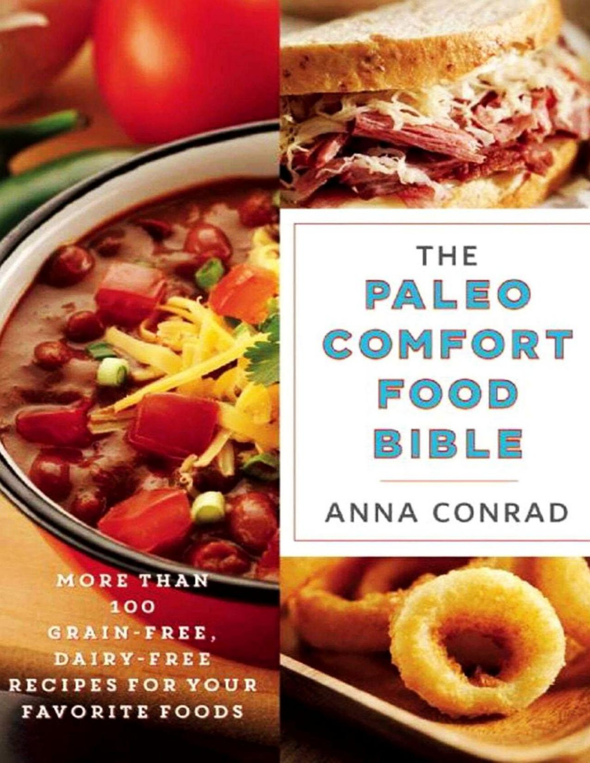 The Paleo Comfort Food Bible More Than 100 Grainfree Dairyfree Recipes For Your Favorite Foods Anna Conrad