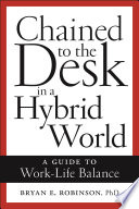 Chained To The Desk In A Hybrid World A Guide To Worklifebalance Bryan E Robinson