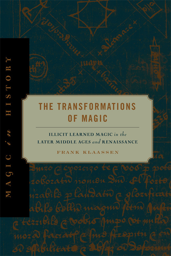 The Transformations Of Magic Illicit Learned Magic In The Later Middle Ages And Renaissance Frank Klaassen