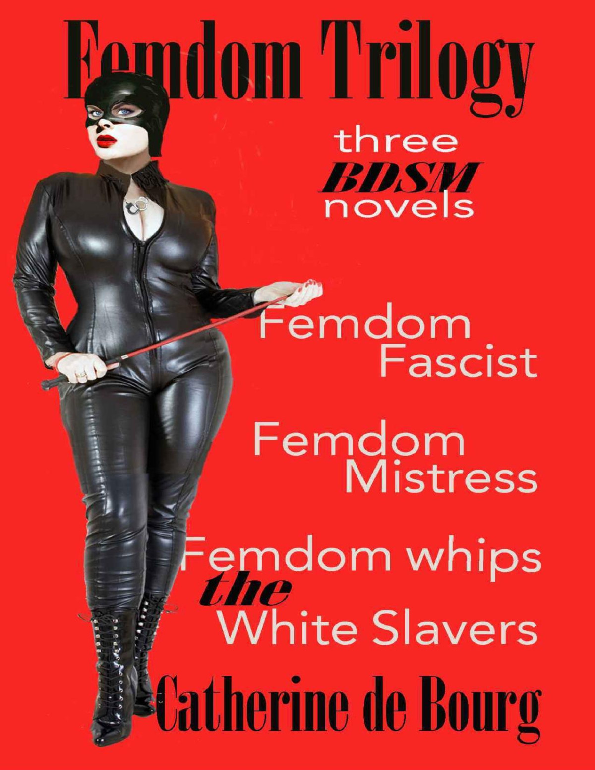 Femdom Trilogy Three Bdsm Novels Femdom Fascist Femdom Mistress Femdom Whips The White Slavers Catherine De Bourg