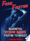 Feral Fighting Advanced Widow Maker Fighting Techniques Book 2 Of 3 Widow Maker Program Series 1st Sammy Franco