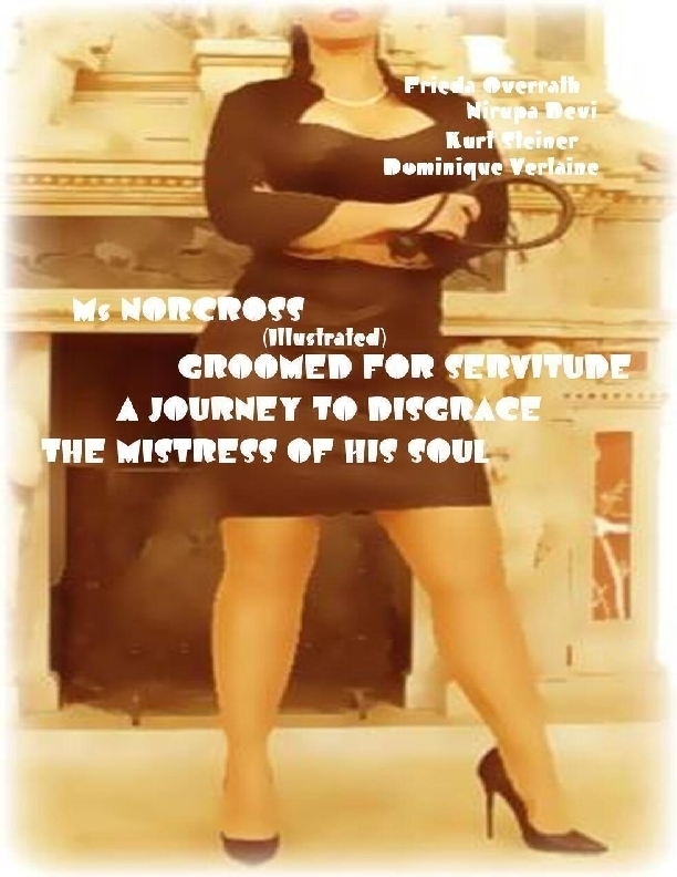 Ms Norcross Illustrated Groomed For Servitude A Journey To Disgrace The Mistress Of His Soul Nirupa Devi Frieda Overrath Kurt Steiner Dominique Verlaine