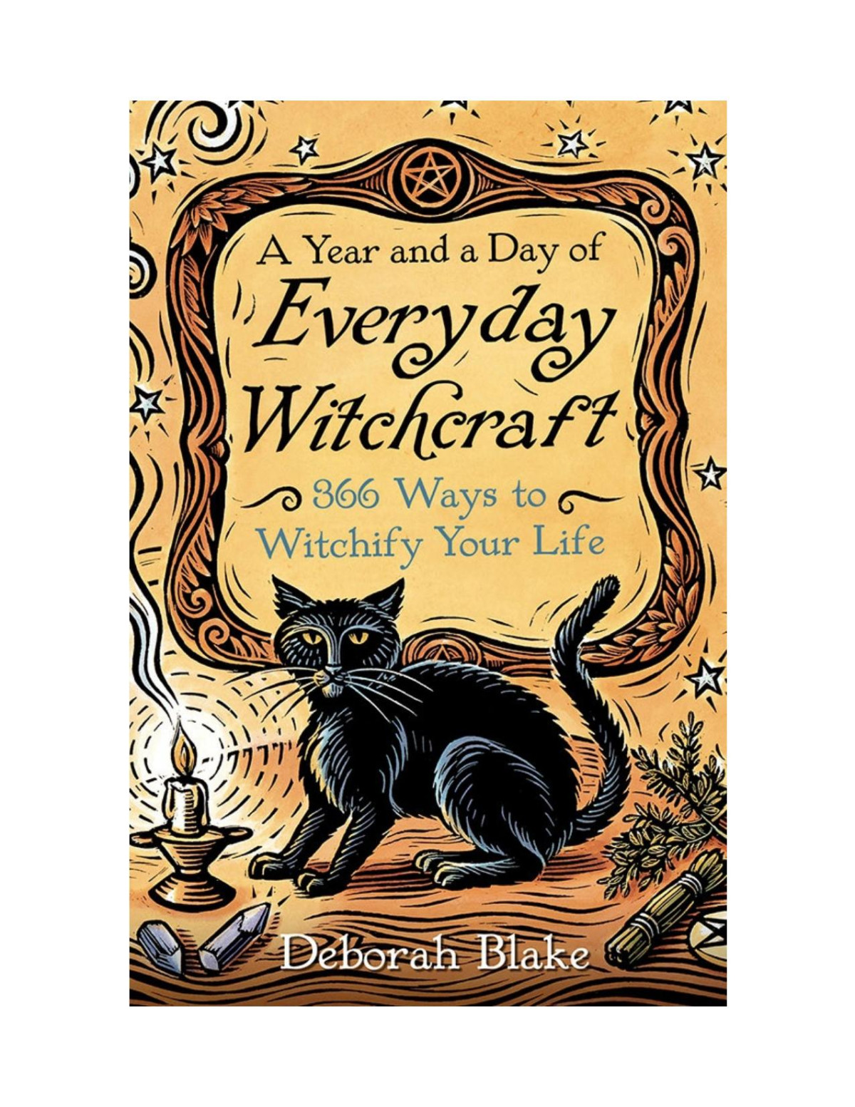 A Year And A Day Of Everyday Witchcraft 366 Ways To Witchify Your Life Deborah Blake