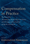 Compensation In Practice The Foundation Remembrance Responsibility And Future And The Legacy Of Forced Labour During The Third Reich 1st Edition Constantin Goschler