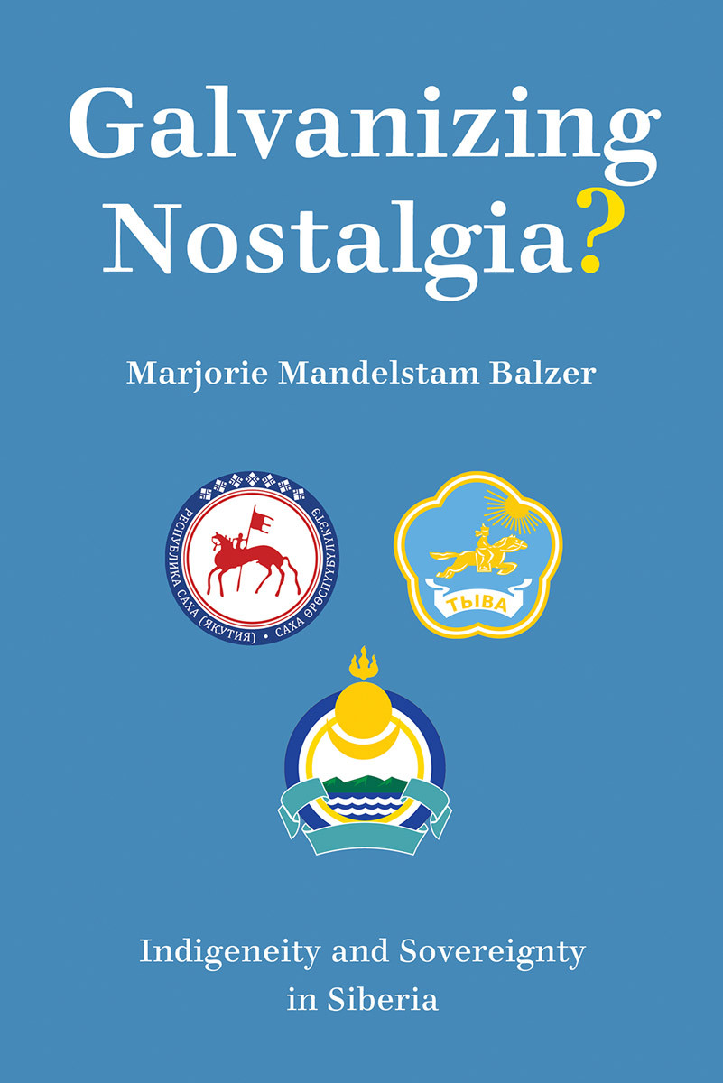 Galvanizing Nostalgia Indigeneity And Sovereignty In Siberia Marjorie Mandelstam Balzer