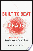 Built To Beat Chaos Biblical Wisdom For Leading Yourself And Others Gary Harpst