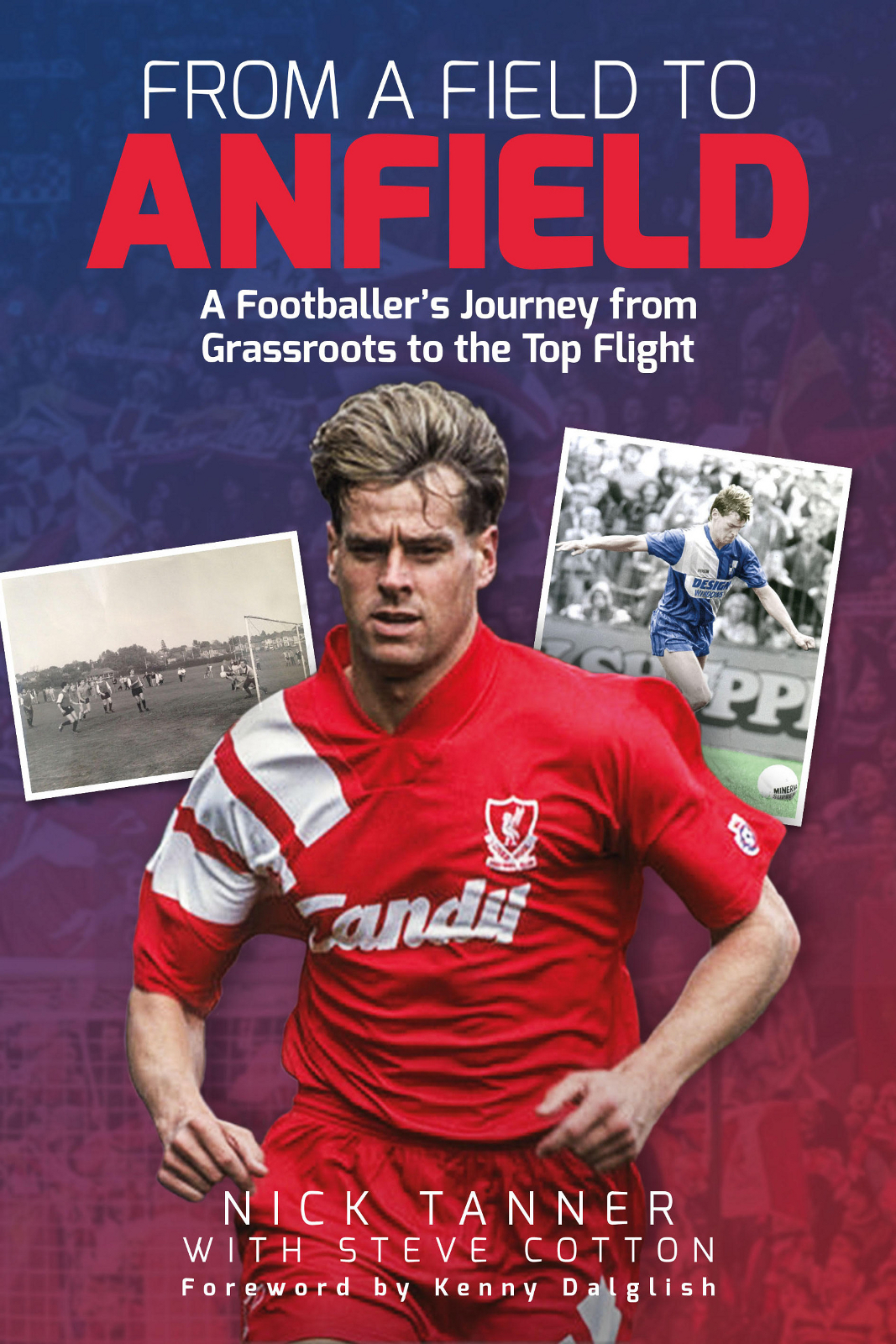 From A Field To Anfield A Footballers Journey From Grassroots To The Top Flight Nick Tanner