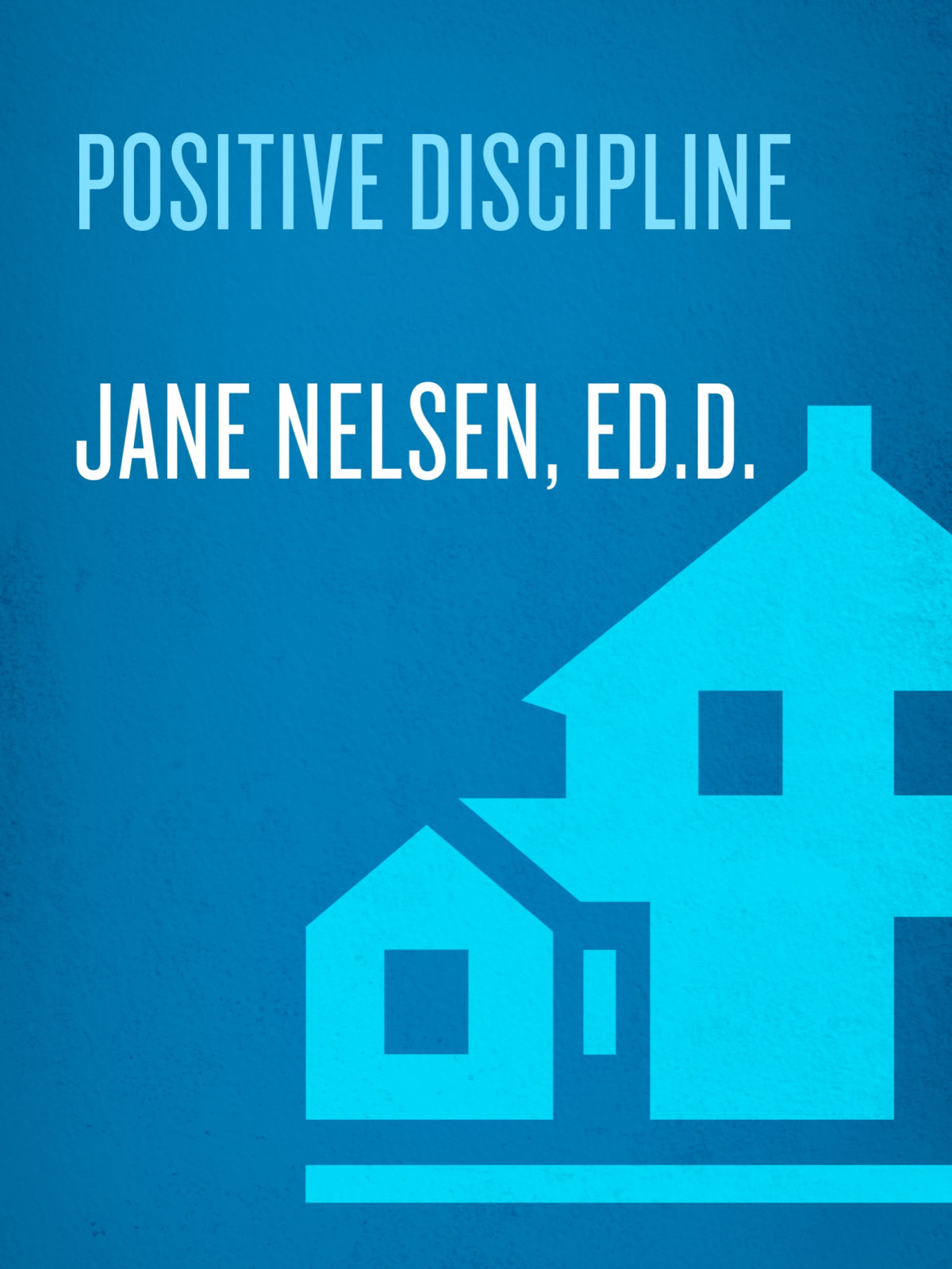Positive Discipline The Classic Guide To Helping Children Develop Selfdiscipline Responsibility Cooperation And Problemsolving Skills Jane Nelsen