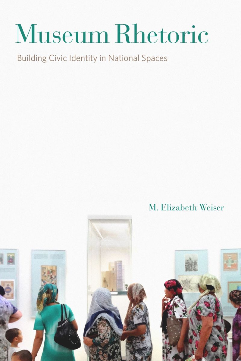 Museum Rhetoric Building Civic Identity In National Spaces 1st Edition M Elizabeth Weiser