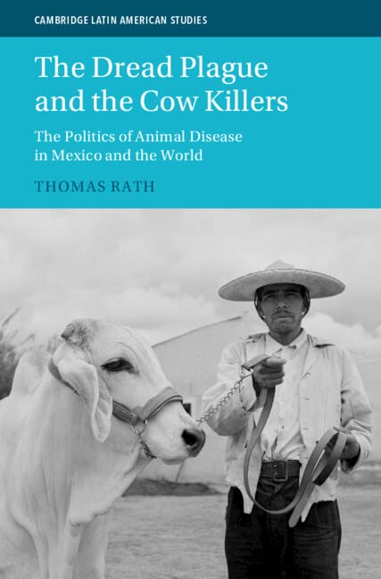 The Dread Plague And The Cow Killers The Politics Of Animal Disease In Mexico And The World 1st Edition Thomas Rath