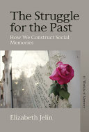 The Struggle For The Past How We Construct Social Memories 1st Edition Elizabeth Jelin