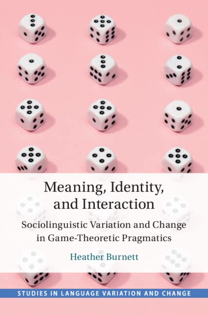 Meaning Identity And Interaction Sociolinguistic Variation And Change In Gametheoretic Pragmatics Heather Burnett