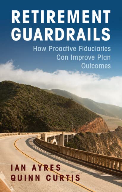 Retirement Guardrails How Proactive Fiduciaries Can Improve Plan Outcomes Ian Ayres