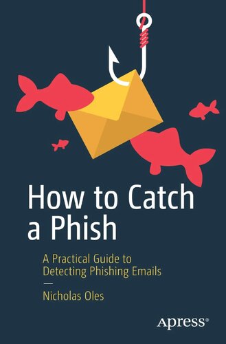 How To Catch A Phish A Practical Guide To Detecting Phishing Emails 1st Edition Nicholas Oles