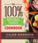 The 100 Percent Natural Foods Cookbook 1st Caleb Warnock