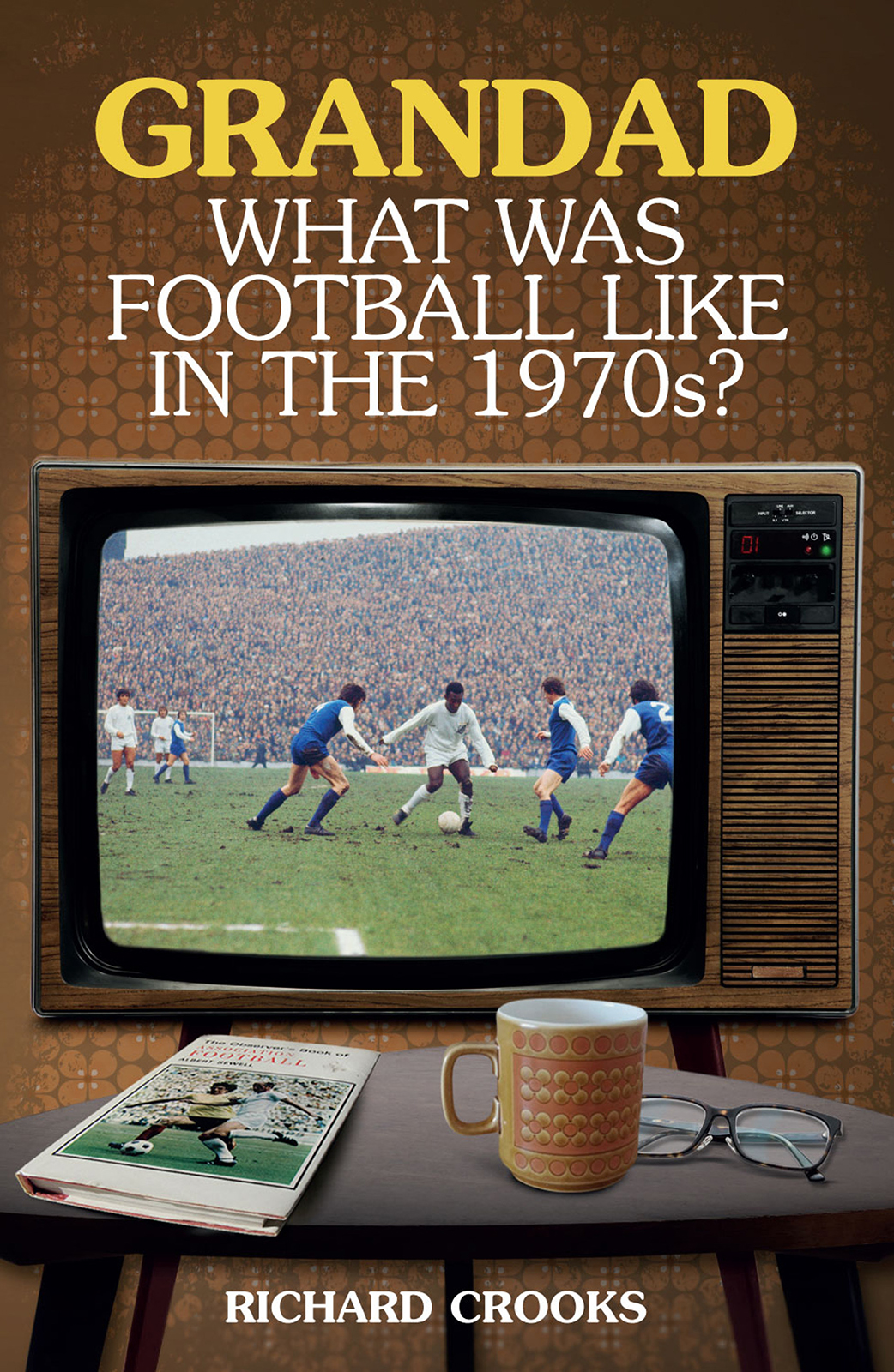 Grandad What Was Football Like In The 1970s Richard Crooks