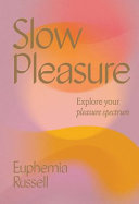 Slow Pleasure Explore Your Pleasure Spectrum 1st Edition Euphemia Russell