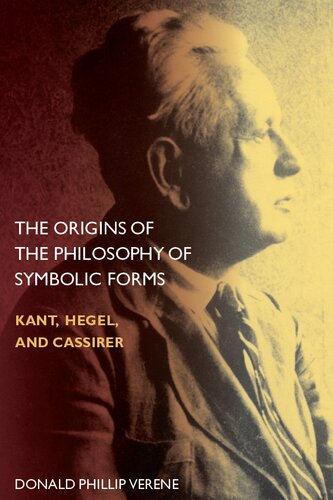 The Origins Of The Philosophy Of Symbolic Forms Kant Hegel And Cassirer 1st Edition Donald Phillip Verene