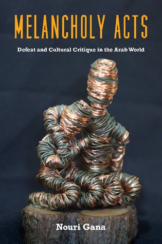 Melancholy Acts Defeat And Cultural Critique In The Arab World 1st Edition Nouri Gana