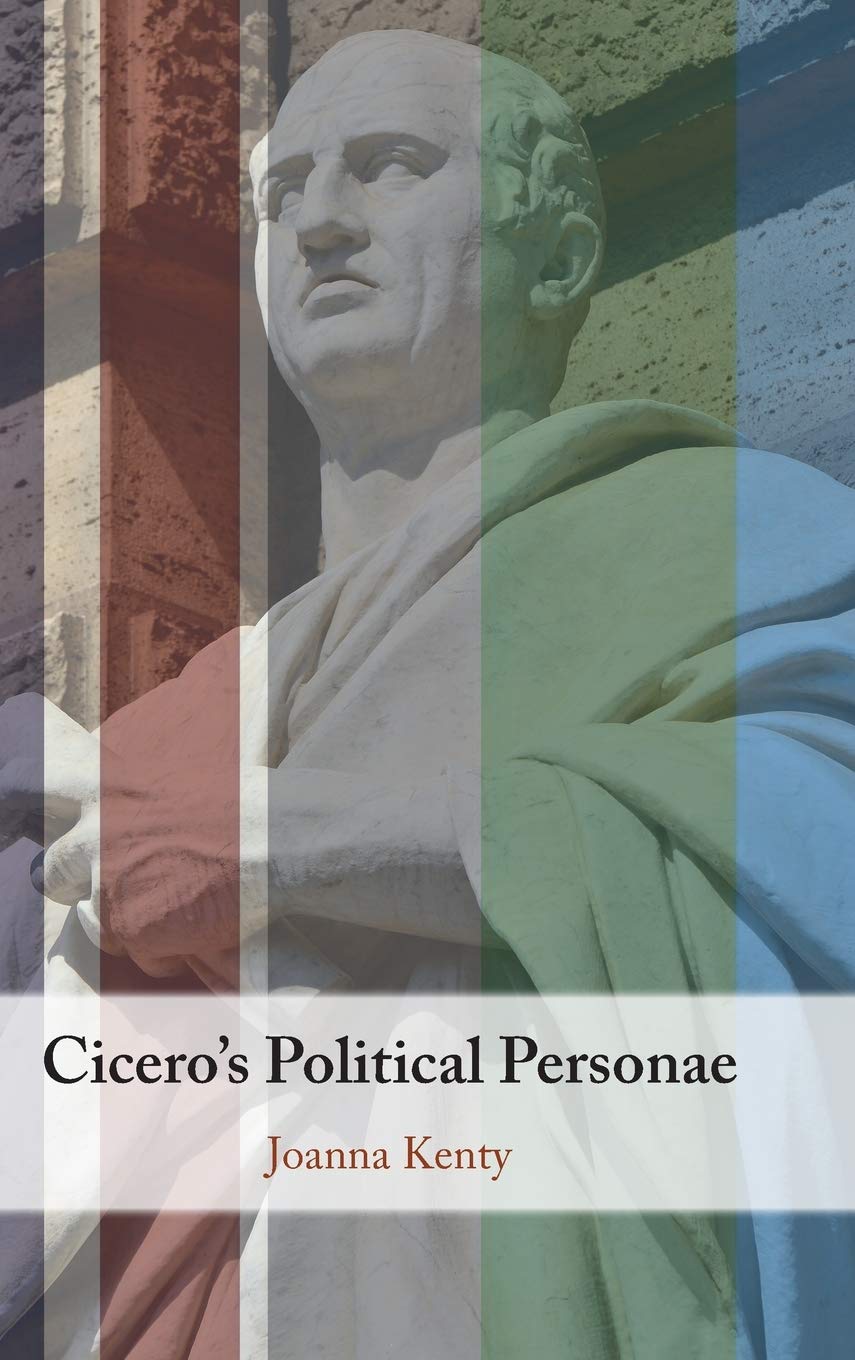 Ciceros Political Personae Joanna Kenty