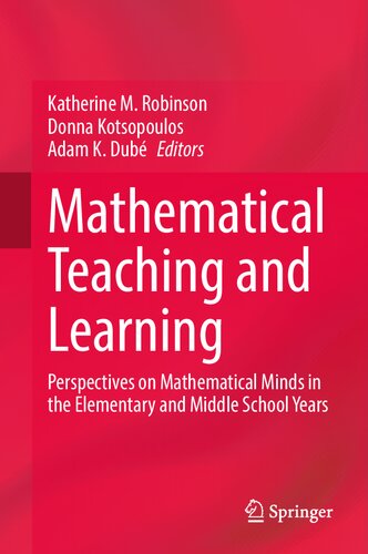 Mathematical Teaching And Learning Perspectives On Mathematical Minds In The Elementary And Middle School Years Katherine M Robinson