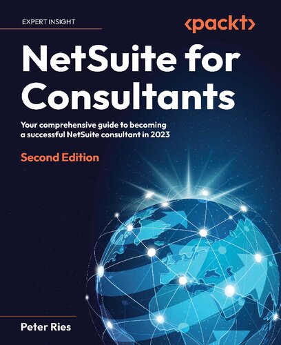 Netsuite For Consultants Your Comprehensive Guide To Becoming A Successful Netsuite Consultant In 2023 2nd Edition Peter Ries