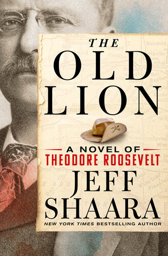 The Old Lion A Novel Of Theodore Roosevelt Jeff Shaara