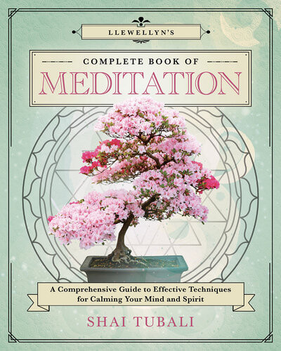 Llewellyns Complete Book Of Meditation A Comprehensive Guide To Effective Techniques For Calming Your Mind And Spirit Shai Tubali
