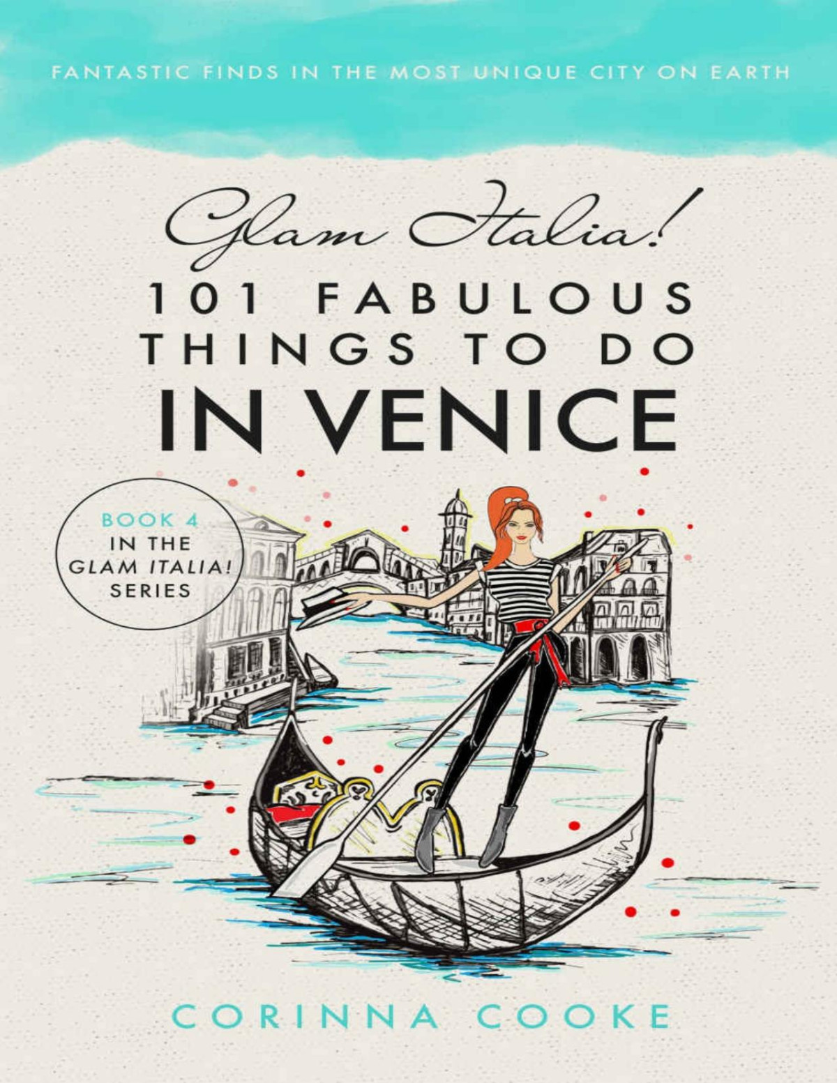 Glam Italia 101 Fabulous Things To Do In Venice Fantastic Finds In The Most Unique City On Earth Corinna Cooke