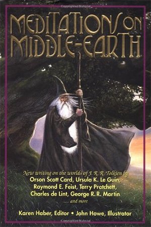 Meditations On Middleearth New Writing On The Worlds Of J R R Tolkien Karen Haber