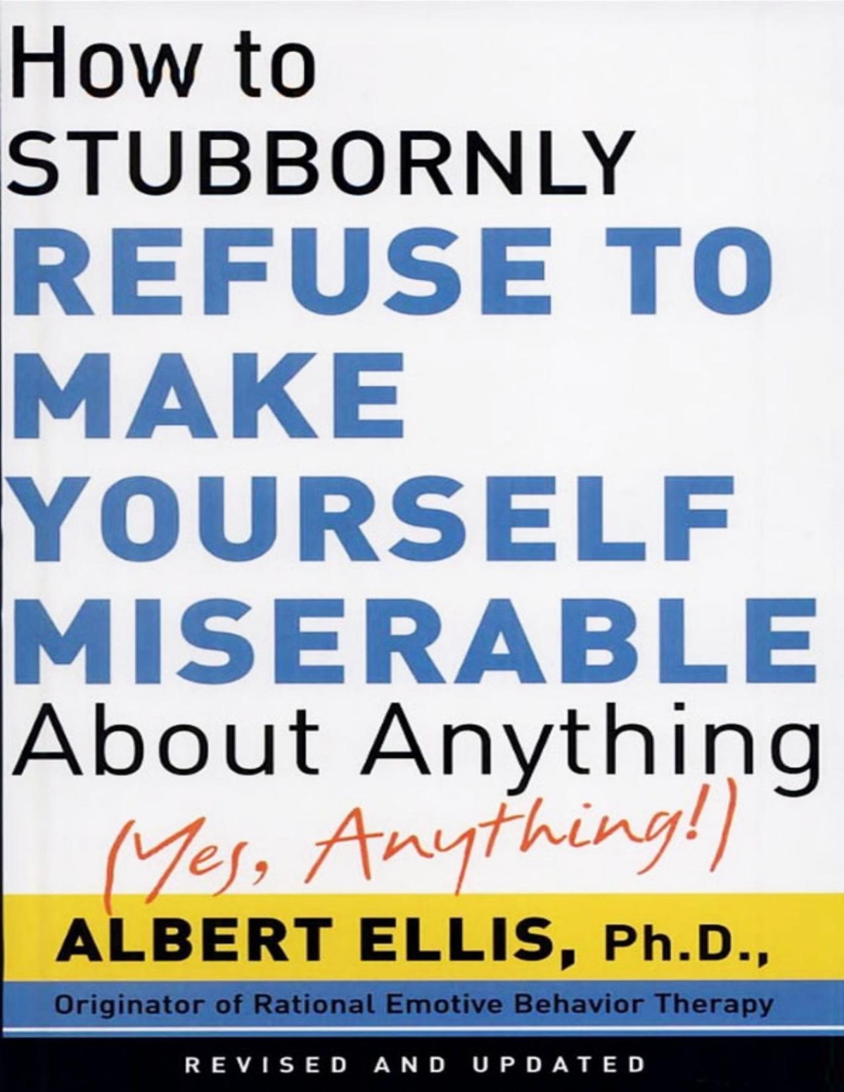 How To Stubbornly Refuse To Make Yourself Miserable About Anythingyes Anything Albert Ellis