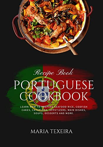 Portuguese Cookbook Learn How To Prepare Seafood Rice Codfish Cakes Cataplana Appetizers Main Dishes Soups Maria Texeira