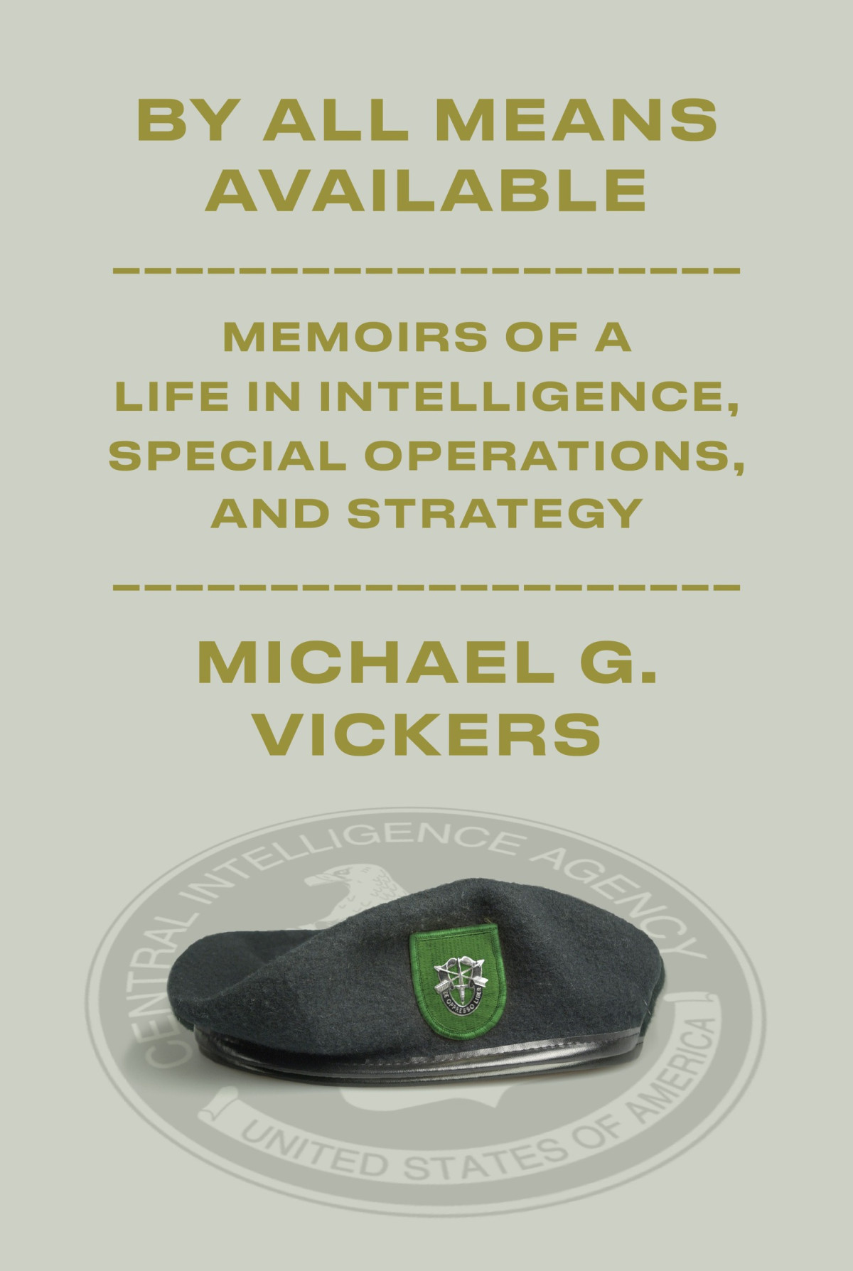 By All Means Available Memoirs Of A Life In Intelligence Special Operations And Strategy Michael G Vickers
