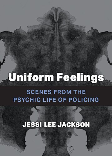 Uniform Feelings Scenes From The Psychic Life Of Policing Jessi Lee Jackson