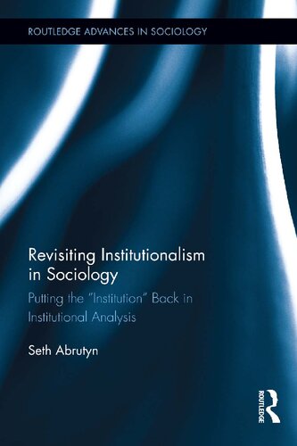 Revisiting Institutionalism In Sociology Putting The Institution Back In Institutional Analysis 1st Edition Seth Abrutyn