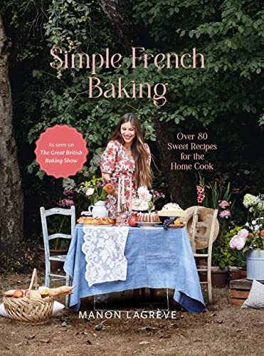 Simple French Baking Over 80 Sweet Recipes For The Home Cook Manon Lagrve