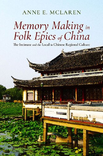 Memory Making In Folk Epics Of China The Intimate And The Local In Chinese Regional Culture Anne E Mclaren