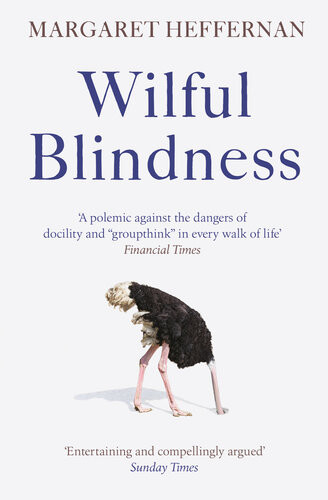 Wilful Blindness Why We Ignore The Obvious Margaret Heffernan