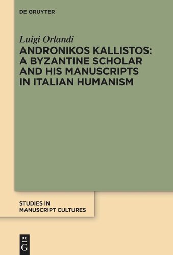 Andronikos Kallistos A Byzantine Scholar And His Manuscripts In Italian Humanism Luigi Orlandi