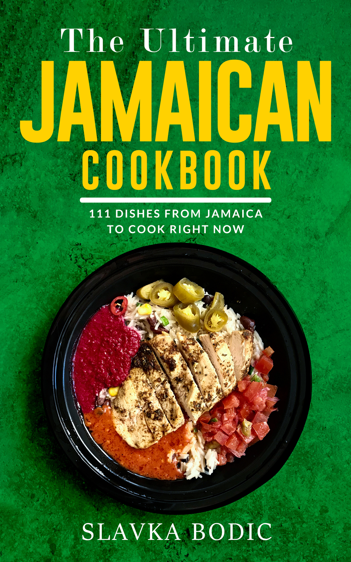The Ultimate Jamaican Cookbook 111 Dishes From Jamaica To Cook Right Now World Cuisines Book 27 Slavka Bodic