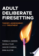 Adult Deliberate Firesetting Theory Assessment And Treatment 1st Edition Theresa A Gannon