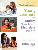 A Stepbystep Aba Curriculum For Young Learners With Autism Spectrum Disorders Age 310 Lindsay Hilsen