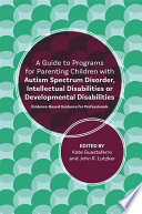 A Guide To Programs For Parenting Children With Autism Spectrum Disorder Intellectual Disabilities Or Developmental Disabilities John R Lutzker
