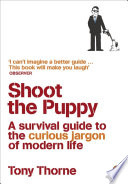 Shoot The Puppy A Survival Guide To The Curious Jargon Of Modern Life Tony Thorne