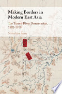 Making Borders In Modern East Asia The Tumen River Demarcation 18811919 Nianshen Song