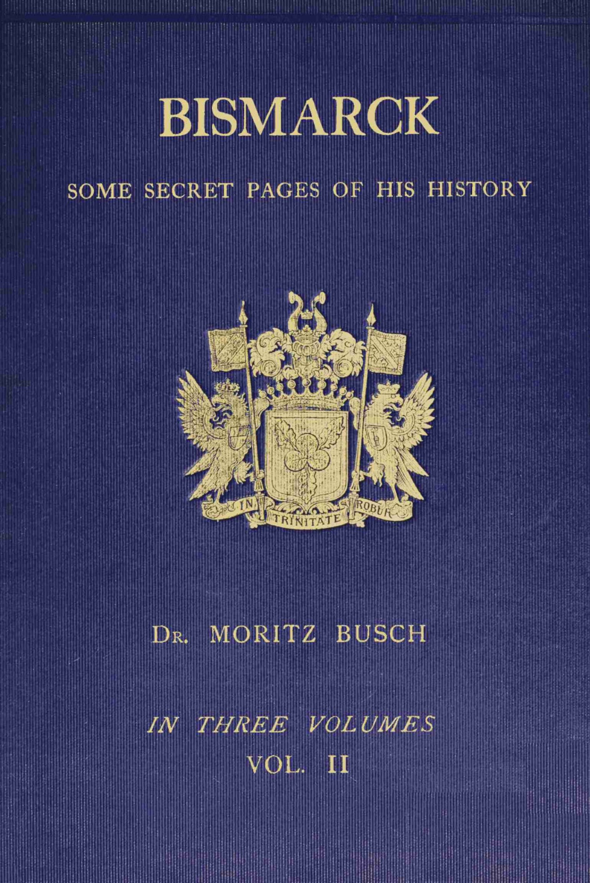 Bismarck: some secret pages of his history, Volume II (of 3) Moritz Busch
